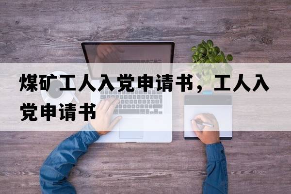 煤礦工人入黨申請書(shū)，工人入黨申請書(shū)