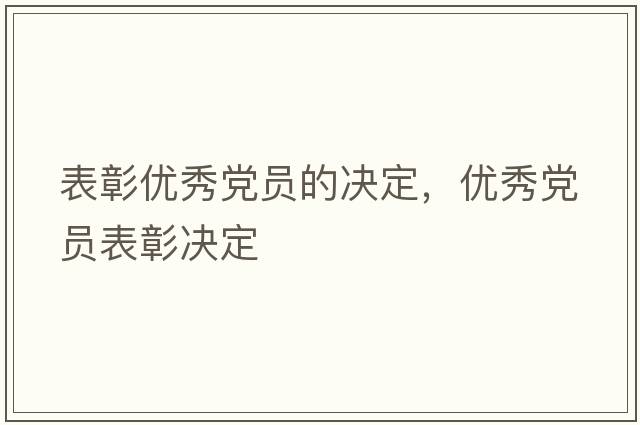 表彰優(yōu)秀黨員的決定，優(yōu)秀黨員表彰決定