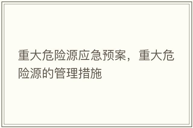 重大危險源應急預案，重大危險源的管理措施