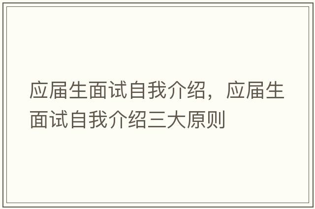 應屆生面試自我介紹，應屆生面試自我介紹三大原則