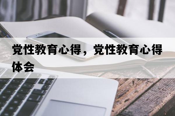 黨性教育心得，黨性教育心得體會(huì )