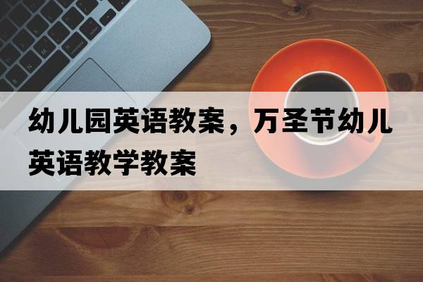 幼兒園英語(yǔ)教案，萬(wàn)圣節幼兒英語(yǔ)教學(xué)教案