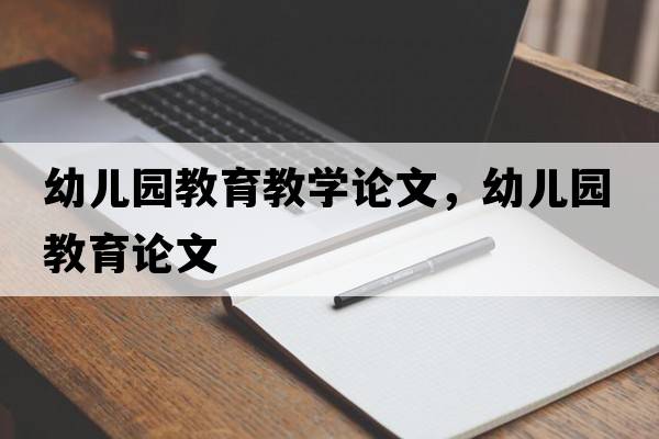 幼兒園教育教學(xué)論文，幼兒園教育論文