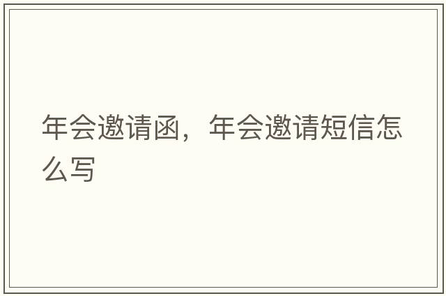 年會(huì )邀請函，年會(huì )邀請短信怎么寫(xiě)