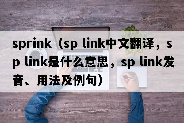 sprink（sp link中文翻譯，sp link是什么意思，sp link發(fā)音、用法及例句）