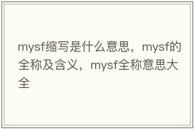 mysf縮寫(xiě)是什么意思，mysf的全稱(chēng)及含義，mysf全稱(chēng)意思大全