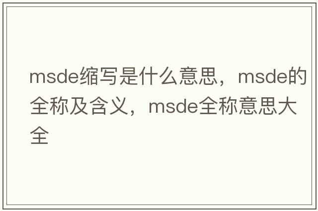 msde縮寫(xiě)是什么意思，msde的全稱(chēng)及含義，msde全稱(chēng)意思大全