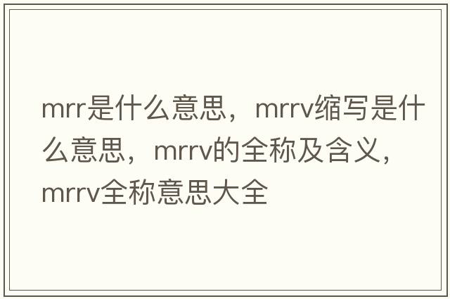 mrr是什么意思，mrrv縮寫(xiě)是什么意思，mrrv的全稱(chēng)及含義，mrrv全稱(chēng)意思大全