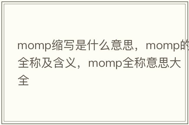 momp縮寫(xiě)是什么意思，momp的全稱(chēng)及含義，momp全稱(chēng)意思大全