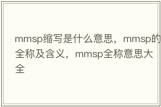 mmsp縮寫(xiě)是什么意思，mmsp的全稱(chēng)及含義，mmsp全稱(chēng)意思大全
