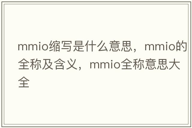 mmio縮寫(xiě)是什么意思，mmio的全稱(chēng)及含義，mmio全稱(chēng)意思大全