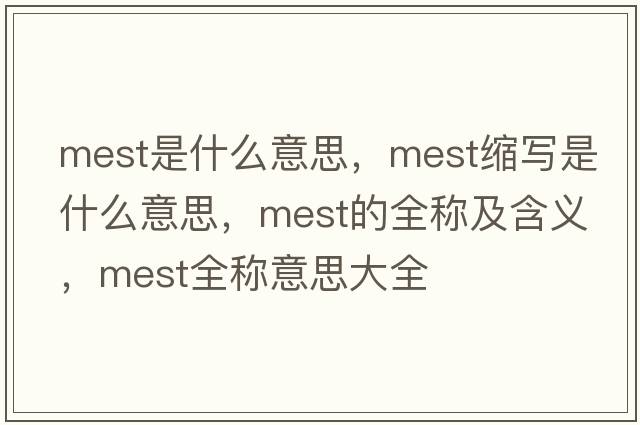 mest是什么意思，mest縮寫(xiě)是什么意思，mest的全稱(chēng)及含義，mest全稱(chēng)意思大全