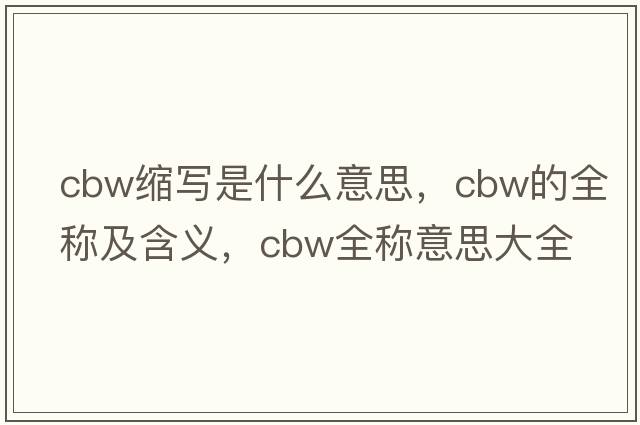 cbw縮寫(xiě)是什么意思，cbw的全稱(chēng)及含義，cbw全稱(chēng)意思大全