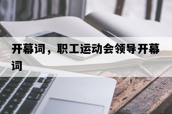 開(kāi)幕詞，職工運動(dòng)會(huì )領(lǐng)導開(kāi)幕詞