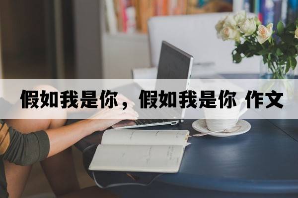 假如我是你，假如我是你 作文