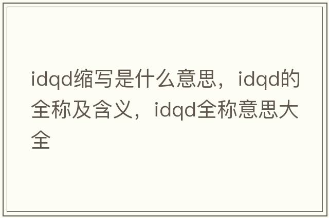 idqd縮寫(xiě)是什么意思，idqd的全稱(chēng)及含義，idqd全稱(chēng)意思大全