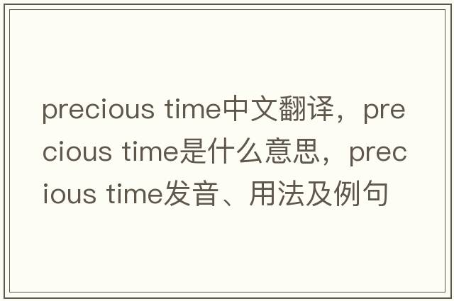precious time中文翻譯，precious time是什么意思，precious time發(fā)音、用法及例句
