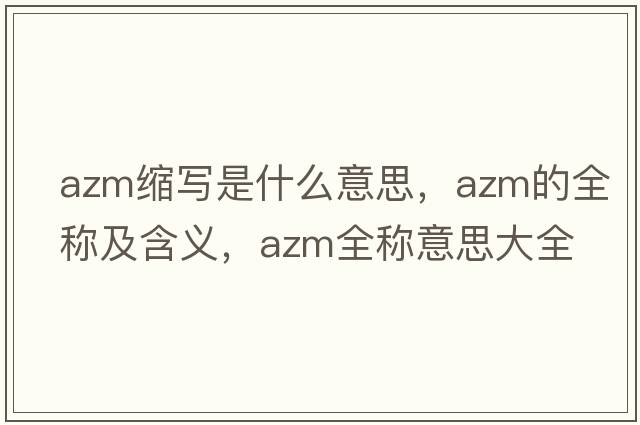 azm縮寫(xiě)是什么意思，azm的全稱(chēng)及含義，azm全稱(chēng)意思大全