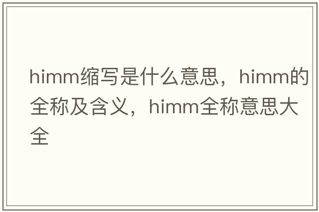 himm縮寫(xiě)是什么意思，himm的全稱(chēng)及含義，himm全稱(chēng)意思大全