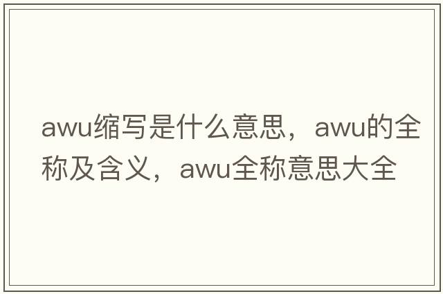 awu縮寫(xiě)是什么意思，awu的全稱(chēng)及含義，awu全稱(chēng)意思大全