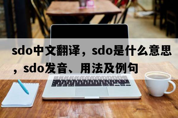 sdo中文翻譯，sdo是什么意思，sdo發(fā)音、用法及例句