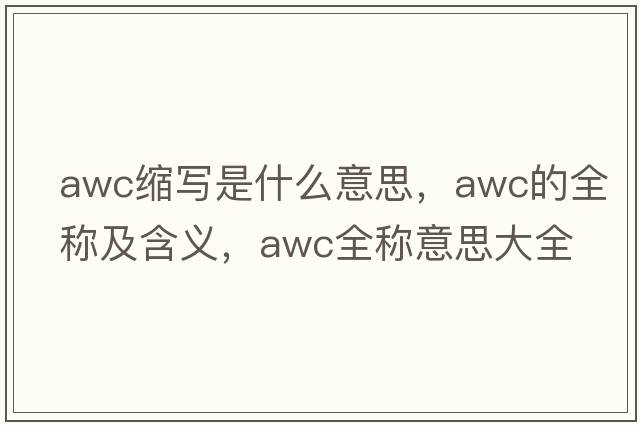 awc縮寫(xiě)是什么意思，awc的全稱(chēng)及含義，awc全稱(chēng)意思大全