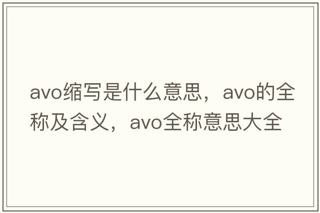 avo縮寫(xiě)是什么意思，avo的全稱(chēng)及含義，avo全稱(chēng)意思大全