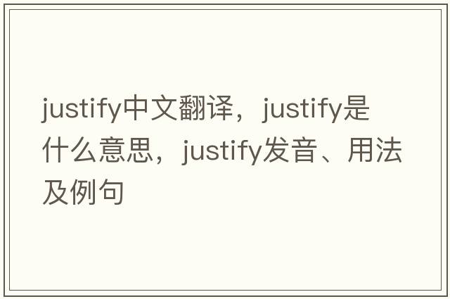 justify中文翻譯，justify是什么意思，justify發(fā)音、用法及例句