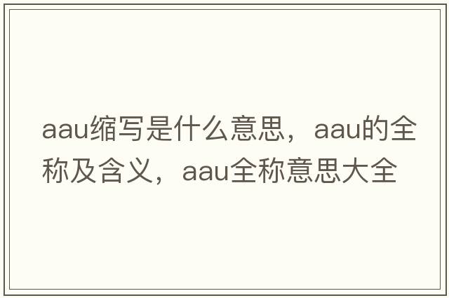 aau縮寫(xiě)是什么意思，aau的全稱(chēng)及含義，aau全稱(chēng)意思大全