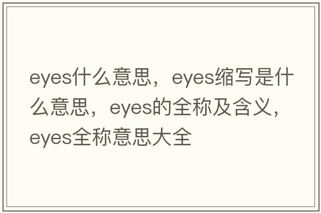 eyes什么意思，eyes縮寫(xiě)是什么意思，eyes的全稱(chēng)及含義，eyes全稱(chēng)意思大全