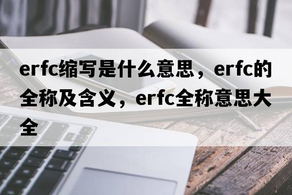 erfc縮寫(xiě)是什么意思，erfc的全稱(chēng)及含義，erfc全稱(chēng)意思大全