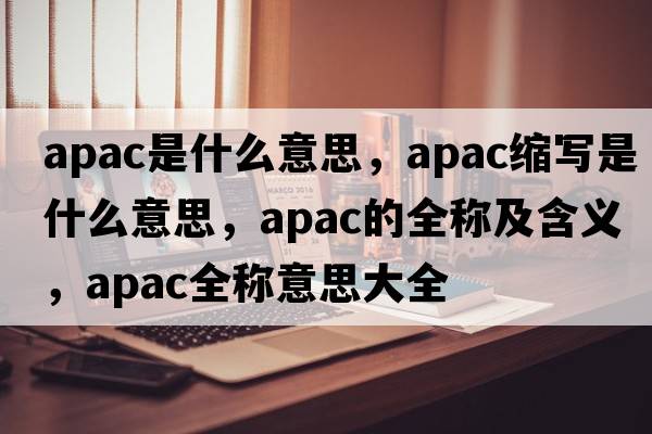 apac是什么意思，apac縮寫(xiě)是什么意思，apac的全稱(chēng)及含義，apac全稱(chēng)意思大全