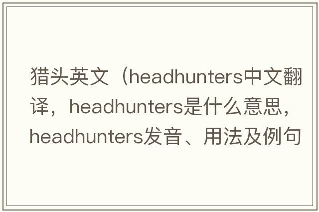 獵頭英文（headhunters中文翻譯，headhunters是什么意思，headhunters發(fā)音、用法及例句）