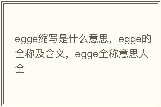 egge縮寫(xiě)是什么意思，egge的全稱(chēng)及含義，egge全稱(chēng)意思大全