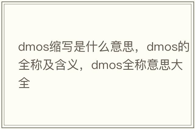 dmos縮寫(xiě)是什么意思，dmos的全稱(chēng)及含義，dmos全稱(chēng)意思大全