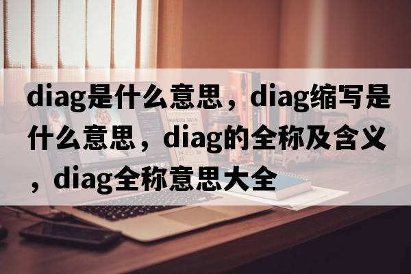 diag是什么意思，diag縮寫(xiě)是什么意思，diag的全稱(chēng)及含義，diag全稱(chēng)意思大全