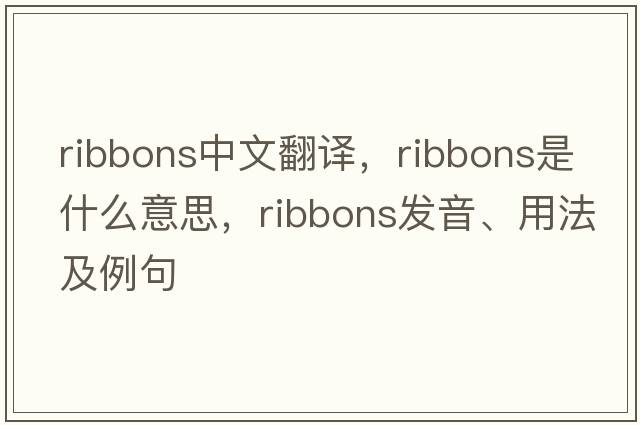 ribbons中文翻譯，ribbons是什么意思，ribbons發(fā)音、用法及例句