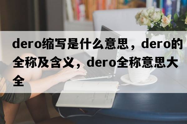 dero縮寫(xiě)是什么意思，dero的全稱(chēng)及含義，dero全稱(chēng)意思大全
