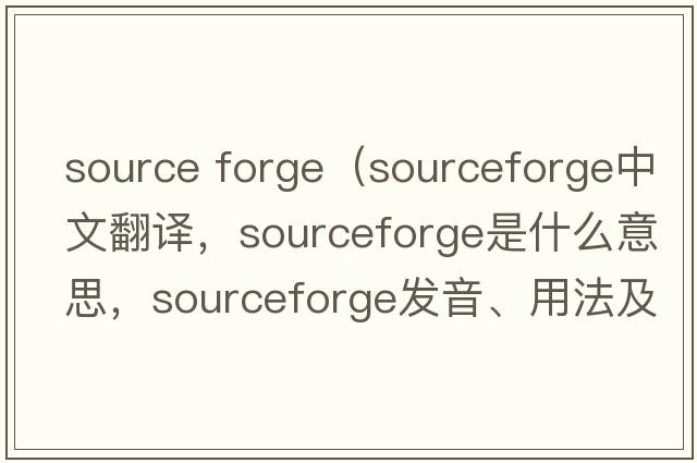 source forge（sourceforge中文翻譯，sourceforge是什么意思，sourceforge發(fā)音、用法及例句）