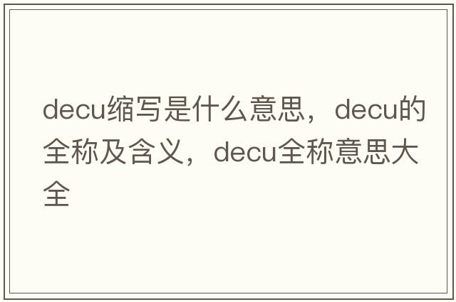 decu縮寫(xiě)是什么意思，decu的全稱(chēng)及含義，decu全稱(chēng)意思大全