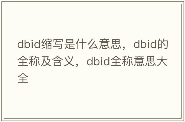 dbid縮寫(xiě)是什么意思，dbid的全稱(chēng)及含義，dbid全稱(chēng)意思大全