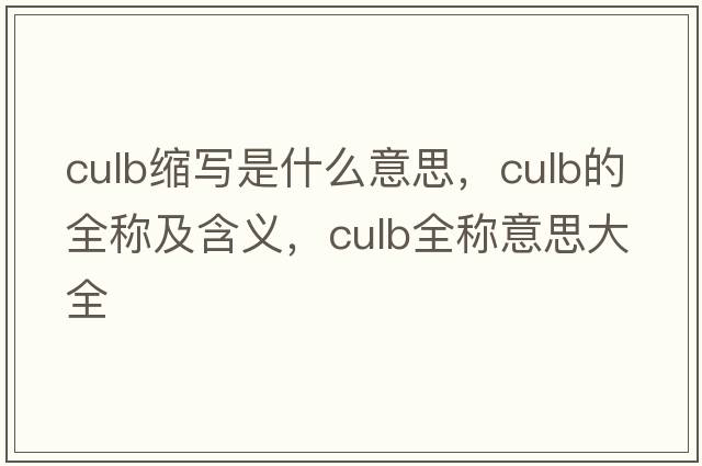 culb縮寫(xiě)是什么意思，culb的全稱(chēng)及含義，culb全稱(chēng)意思大全