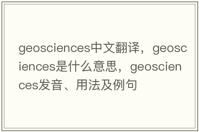 geosciences中文翻譯，geosciences是什么意思，geosciences發(fā)音、用法及例句