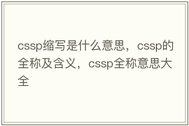 cssp縮寫(xiě)是什么意思，cssp的全稱(chēng)及含義，cssp全稱(chēng)意思大全