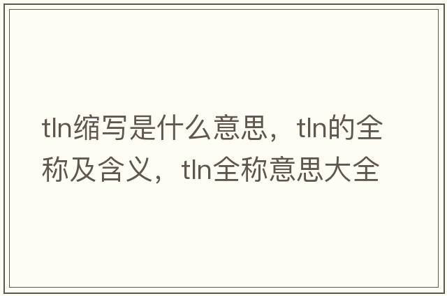 tln縮寫(xiě)是什么意思，tln的全稱(chēng)及含義，tln全稱(chēng)意思大全