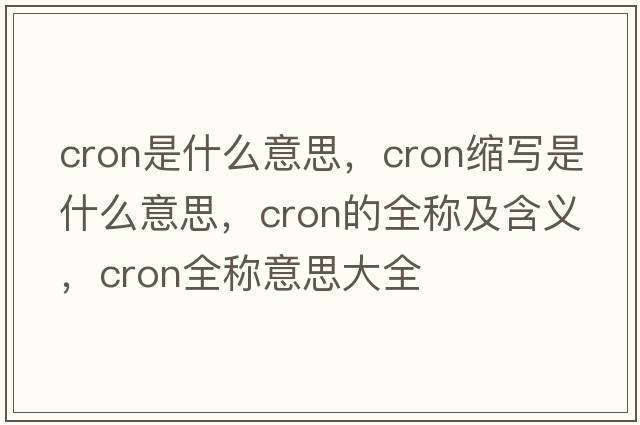 cron是什么意思，cron縮寫(xiě)是什么意思，cron的全稱(chēng)及含義，cron全稱(chēng)意思大全