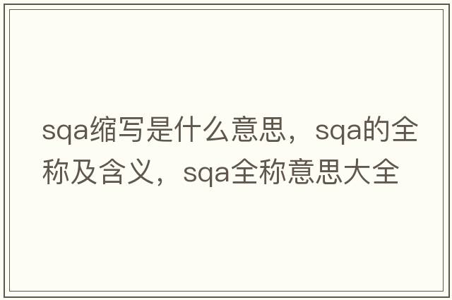 sqa縮寫(xiě)是什么意思，sqa的全稱(chēng)及含義，sqa全稱(chēng)意思大全