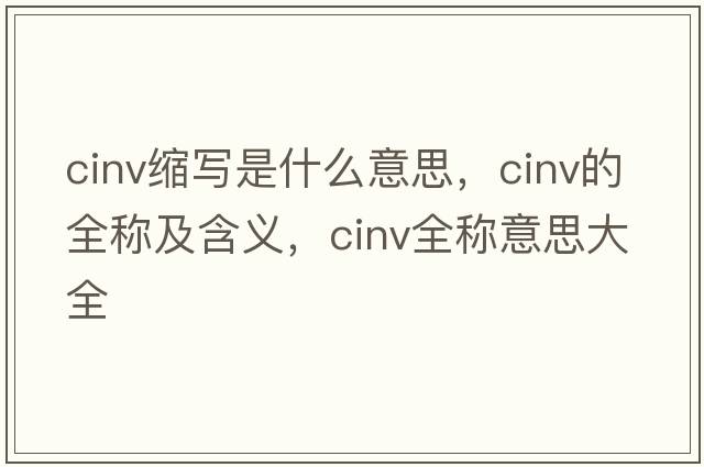 cinv縮寫(xiě)是什么意思，cinv的全稱(chēng)及含義，cinv全稱(chēng)意思大全