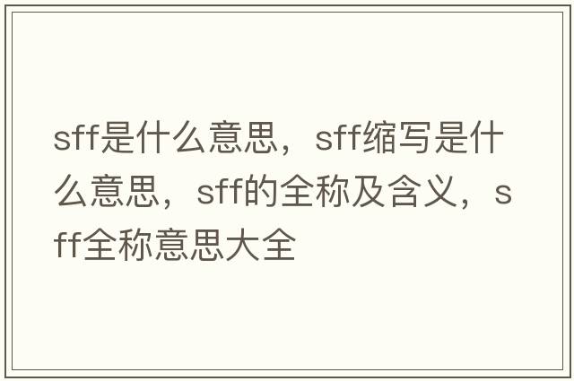 sff是什么意思，sff縮寫(xiě)是什么意思，sff的全稱(chēng)及含義，sff全稱(chēng)意思大全