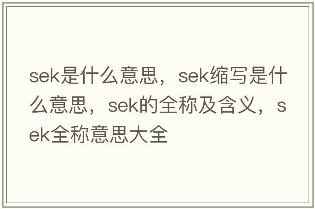 sek是什么意思，sek縮寫(xiě)是什么意思，sek的全稱(chēng)及含義，sek全稱(chēng)意思大全